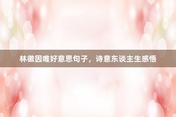 林徽因唯好意思句子，诗意东谈主生感悟