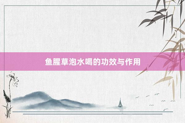 鱼腥草泡水喝的功效与作用