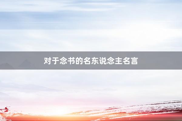 对于念书的名东说念主名言